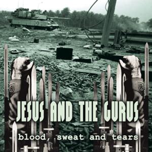 jesus and the gurus - jesus and the gurus - blood sweat and tears